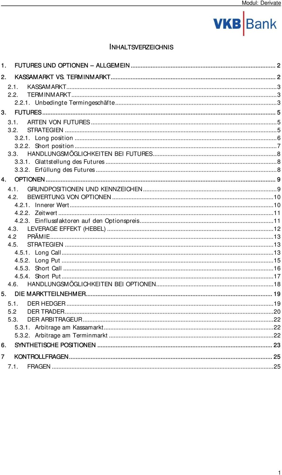 OPTIONEN... 9 4.1. GRUNDPOSITIONEN UND KENNZEICHEN...9 4.2. BEWERTUNG VON OPTIONEN...10 4.2.1. Innerer Wert...10 4.2.2. Zeitwert...11 4.2.3. Einflussfaktoren auf den Optionspreis...11 4.3. LEVERAGE EFFEKT (HEBEL).