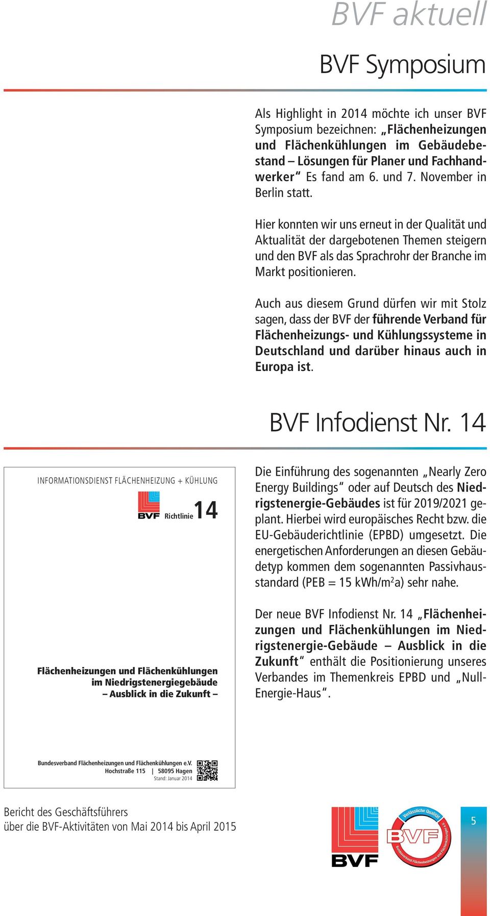 Auch aus diesem Grund dürfen wir mit Stolz sagen, dass der BVF der führende Verband für Flächenheizungs- und Kühlungssysteme in Deutschland und darüber hinaus auch in Europa ist. BVF Infodienst Nr.