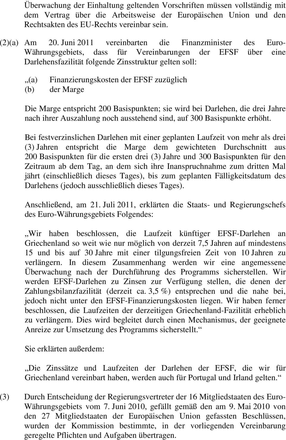 EFSF zuzüglich der Marge Die Marge entspricht 200 Basispunkten; sie wird bei Darlehen, die drei Jahre nach ihrer Auszahlung noch ausstehend sind, auf 300 Basispunkte erhöht.