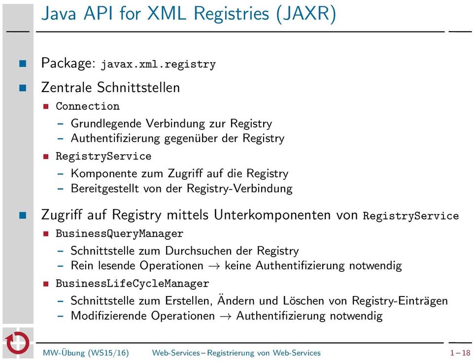 Registry Bereitgestellt von der Registry-Verbindung Zugriff auf Registry mittels Unterkomponenten von RegistryService BusinessQueryManager Schnittstelle zum Durchsuchen