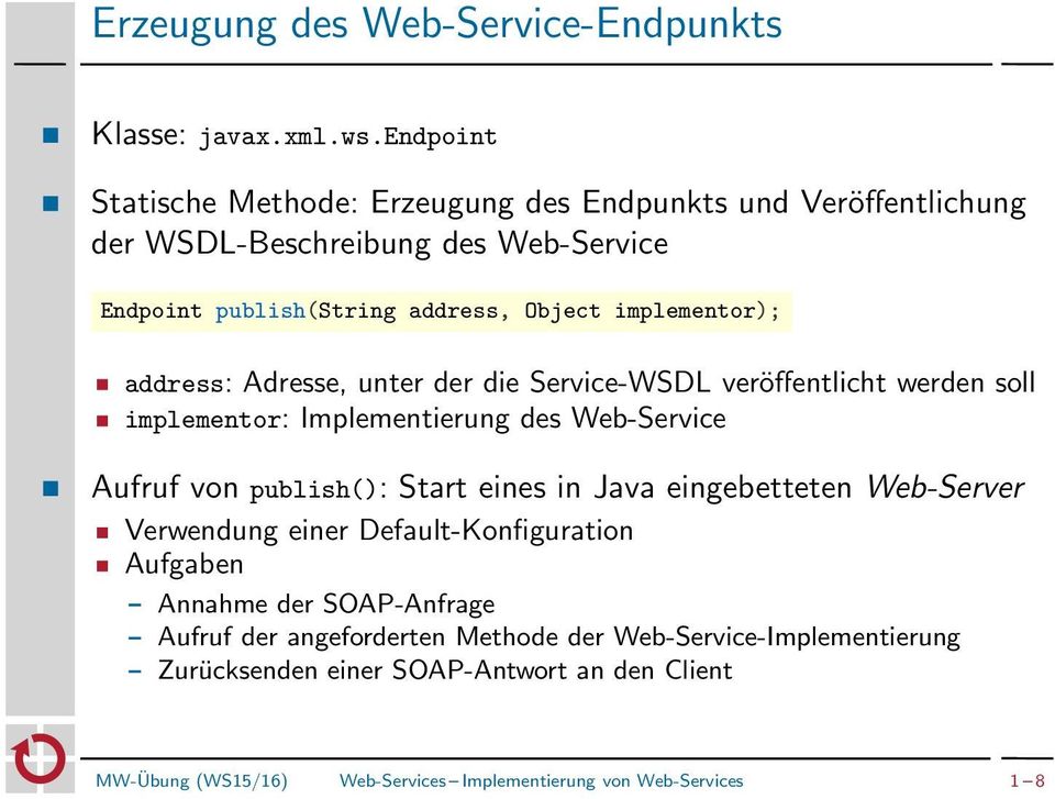 address: Adresse, unter der die Service-WSDL veröffentlicht werden soll implementor: Implementierung des Web-Service Aufruf von publish(): Start eines in Java