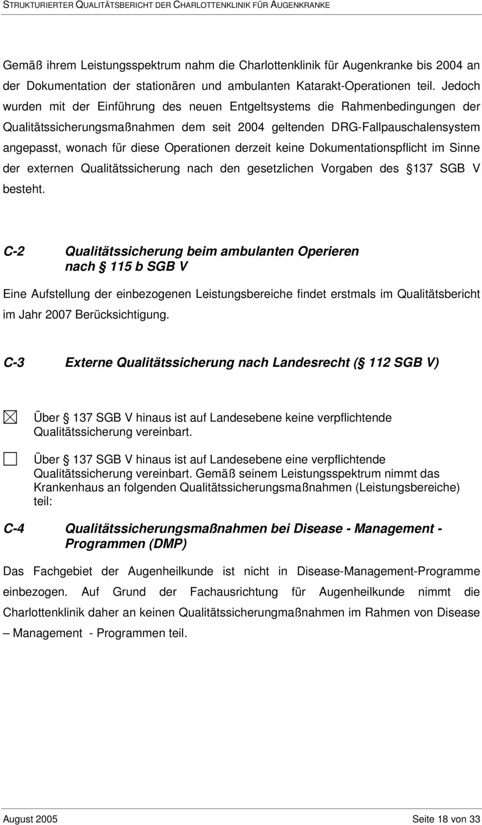 Jedoch wurden mit der Einführung des neuen Entgeltsystems die Rahmenbedingungen der Qualitätssicherungsmaßnahmen dem seit 2004 geltenden DRG-Fallpauschalensystem angepasst, wonach für diese