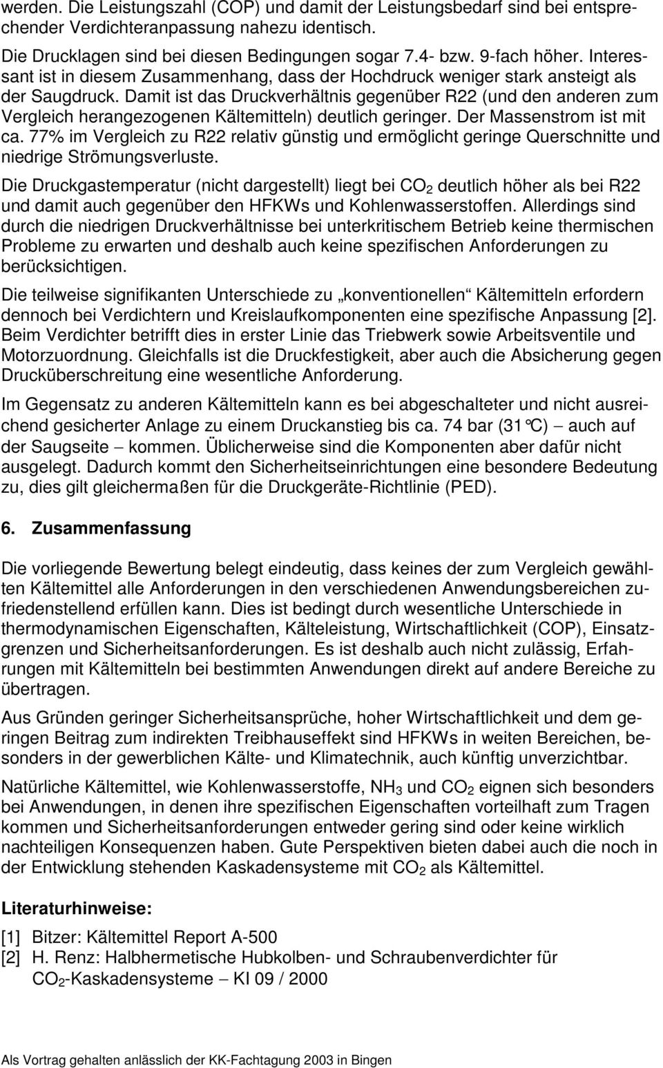 Damit ist das Druckverhältnis gegenüber R22 (und den anderen zum Vergleich herangezogenen Kältemitteln) deutlich geringer. Der Massenstrom ist mit ca.