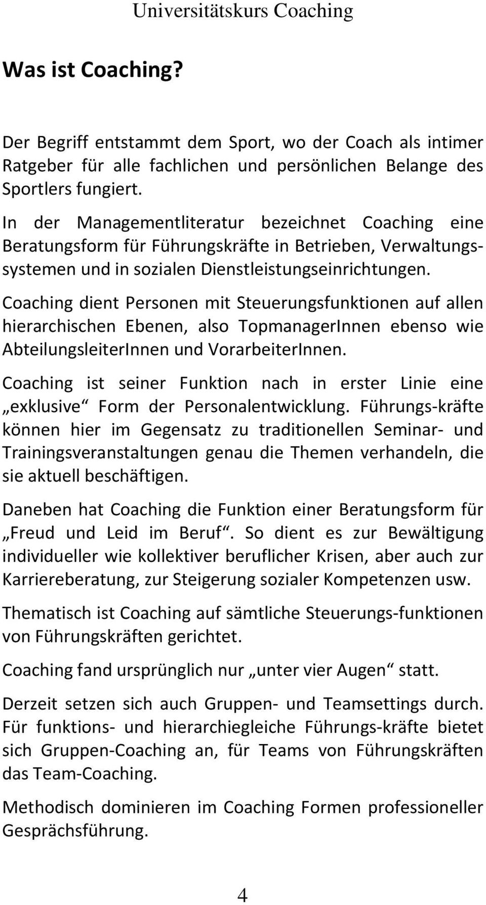 Coaching dient Personen mit Steuerungsfunktionen auf allen hierarchischen Ebenen, also TopmanagerInnen ebenso wie AbteilungsleiterInnen und VorarbeiterInnen.