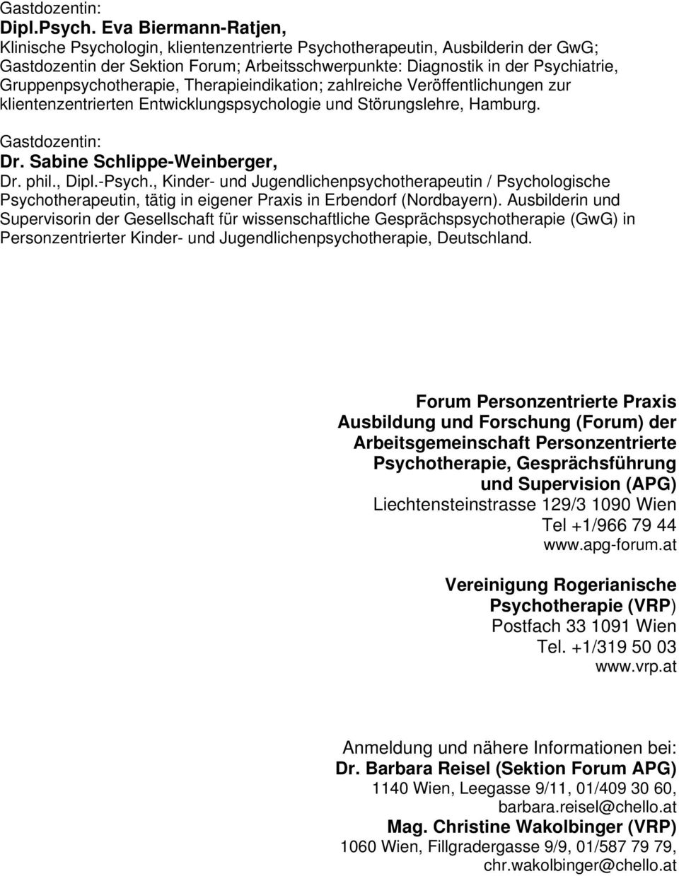 Gruppenpsychotherapie, Therapieindikation; zahlreiche Veröffentlichungen zur klientenzentrierten Entwicklungspsychologie und Störungslehre, Hamburg. Gastdozentin: Dr. Sabine Schlippe-Weinberger, Dr.