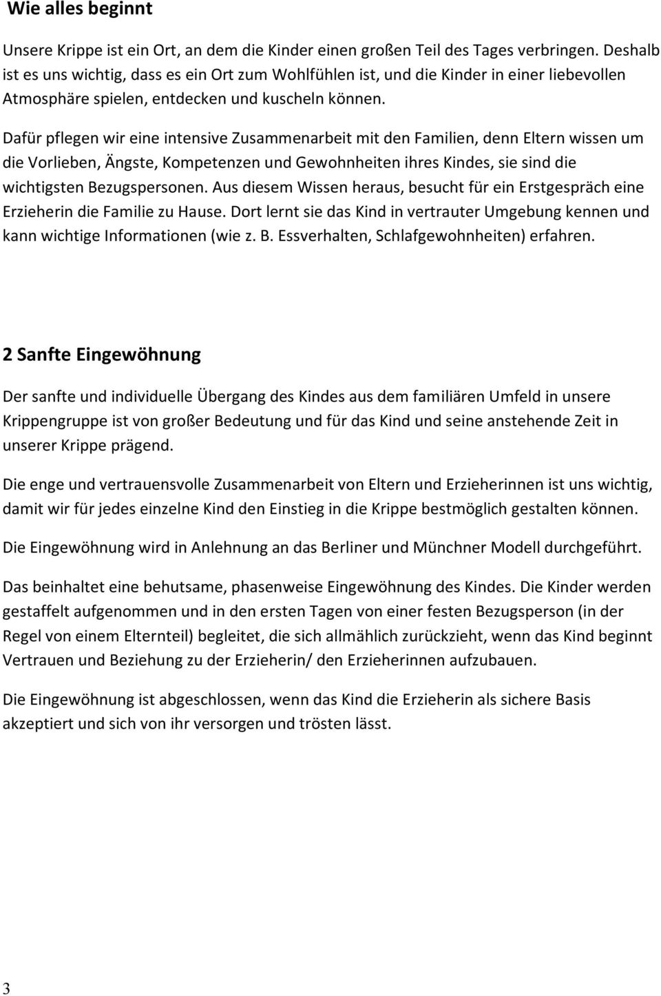 Dafür pflegen wir eine intensive Zusammenarbeit mit den Familien, denn Eltern wissen um die Vorlieben, Ängste, Kompetenzen und Gewohnheiten ihres Kindes, sie sind die wichtigsten Bezugspersonen.