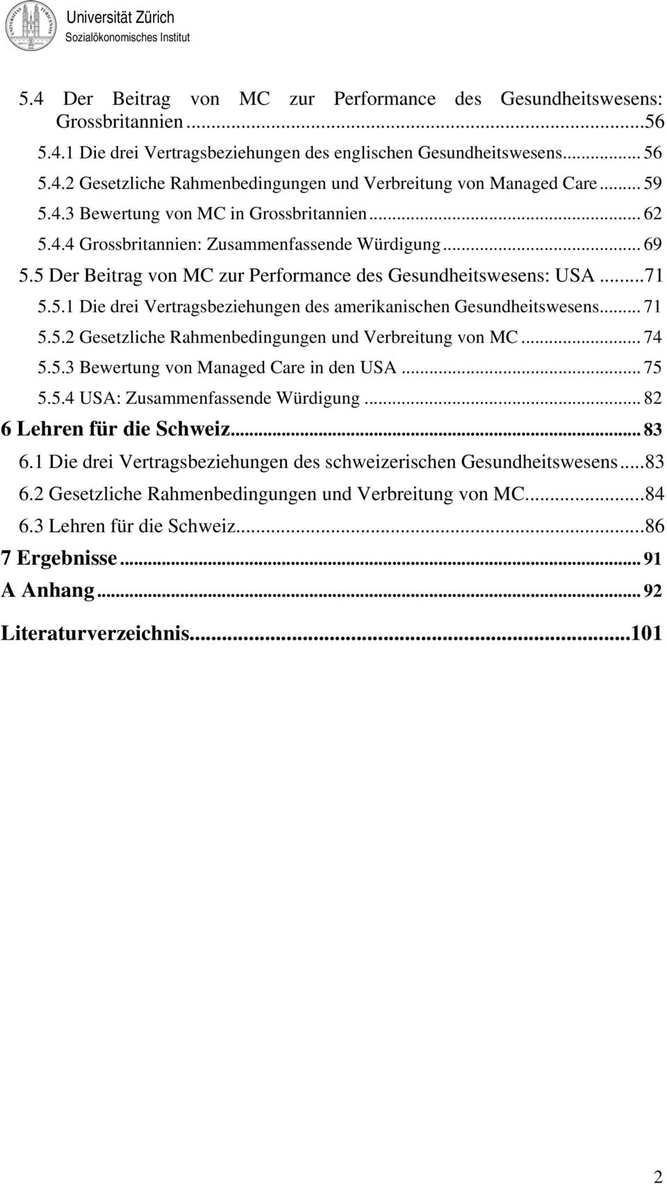 .. 71 5.5.2 Gesetzliche Rahmenbedingungen und Verbreitung von MC... 74 5.5.3 Bewertung von Managed Care in den USA... 75 5.5.4 USA: Zusammenfassende Würdigung... 82 6 Lehren für die Schweiz... 83 6.