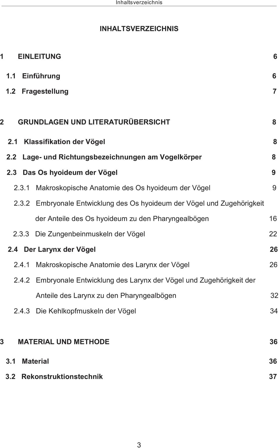 3.3 Die Zungenbeinmuskeln der Vögel 22 2.4 Der Larynx der Vögel 26 2.4.1 Makroskopische Anatomie des Larynx der Vögel 26 2.4.2 Embryonale Entwicklung des Larynx der Vögel und Zugehörigkeit der Anteile des Larynx zu den Pharyngealbögen 32 2.