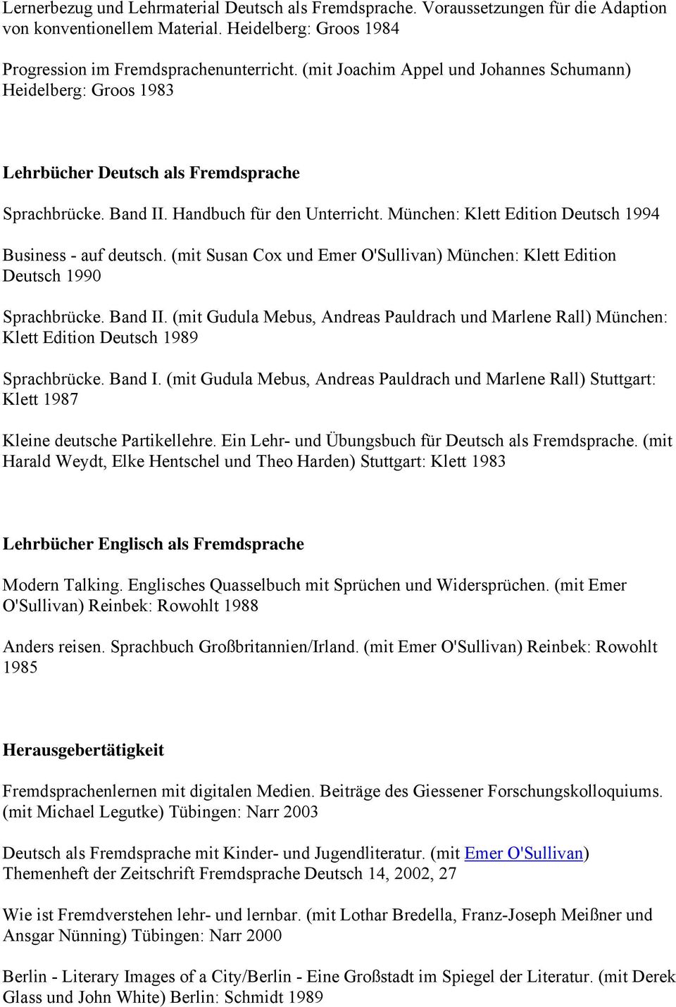 München: Klett Edition Deutsch 1994 Business - auf deutsch. (mit Susan Cox und Emer O'Sullivan) München: Klett Edition Deutsch 1990 Sprachbrücke. Band II.