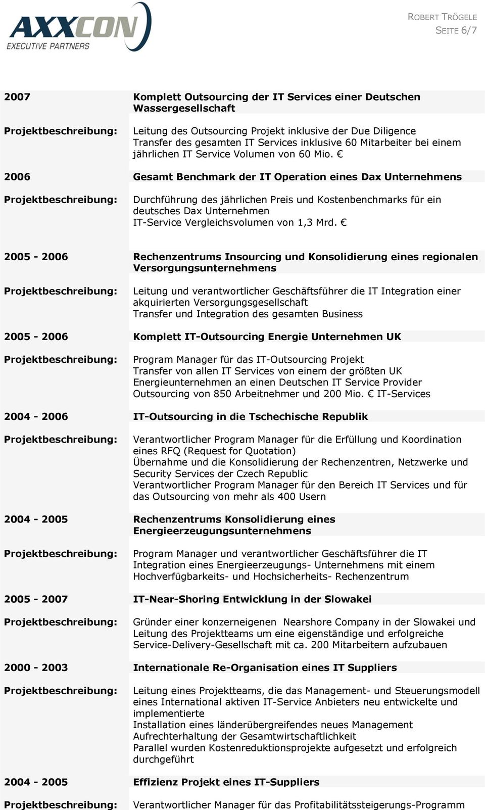 2006 Gesamt Benchmark der IT Operation eines Dax Unternehmens Durchführung des jährlichen Preis und Kostenbenchmarks für ein deutsches Dax Unternehmen IT-Service Vergleichsvolumen von 1,3 Mrd.