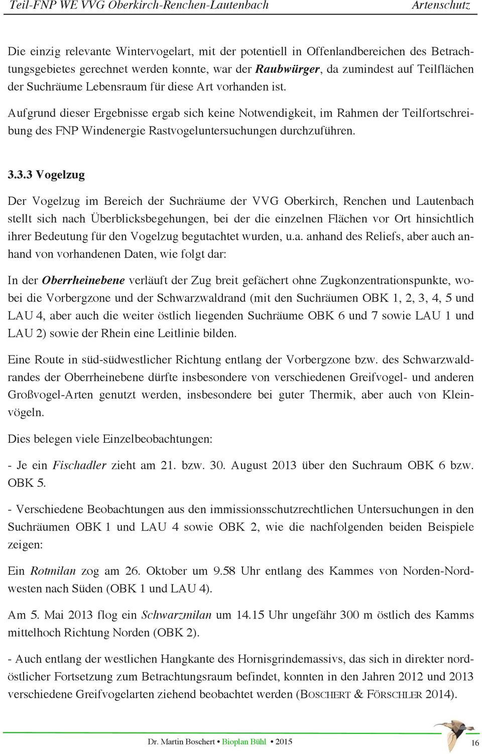 3.3 Vogelzug Der Vogelzug im Bereich der Suchräume der VVG Oberkirch, Renchen und Lautenbach stellt sich nach Überblicksbegehungen, bei der die einzelnen Flächen vor Ort hinsichtlich ihrer Bedeutung