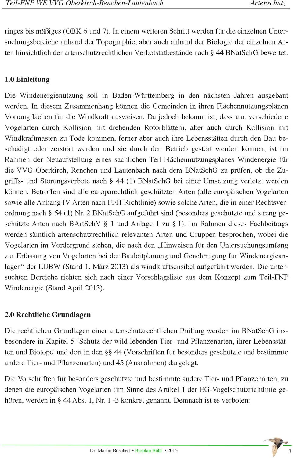 Verbotstatbestände nach 44 BNatSchG bewertet. 1.0 Einleitung Die Windenergienutzung soll in Baden-Württemberg in den nächsten Jahren ausgebaut werden.