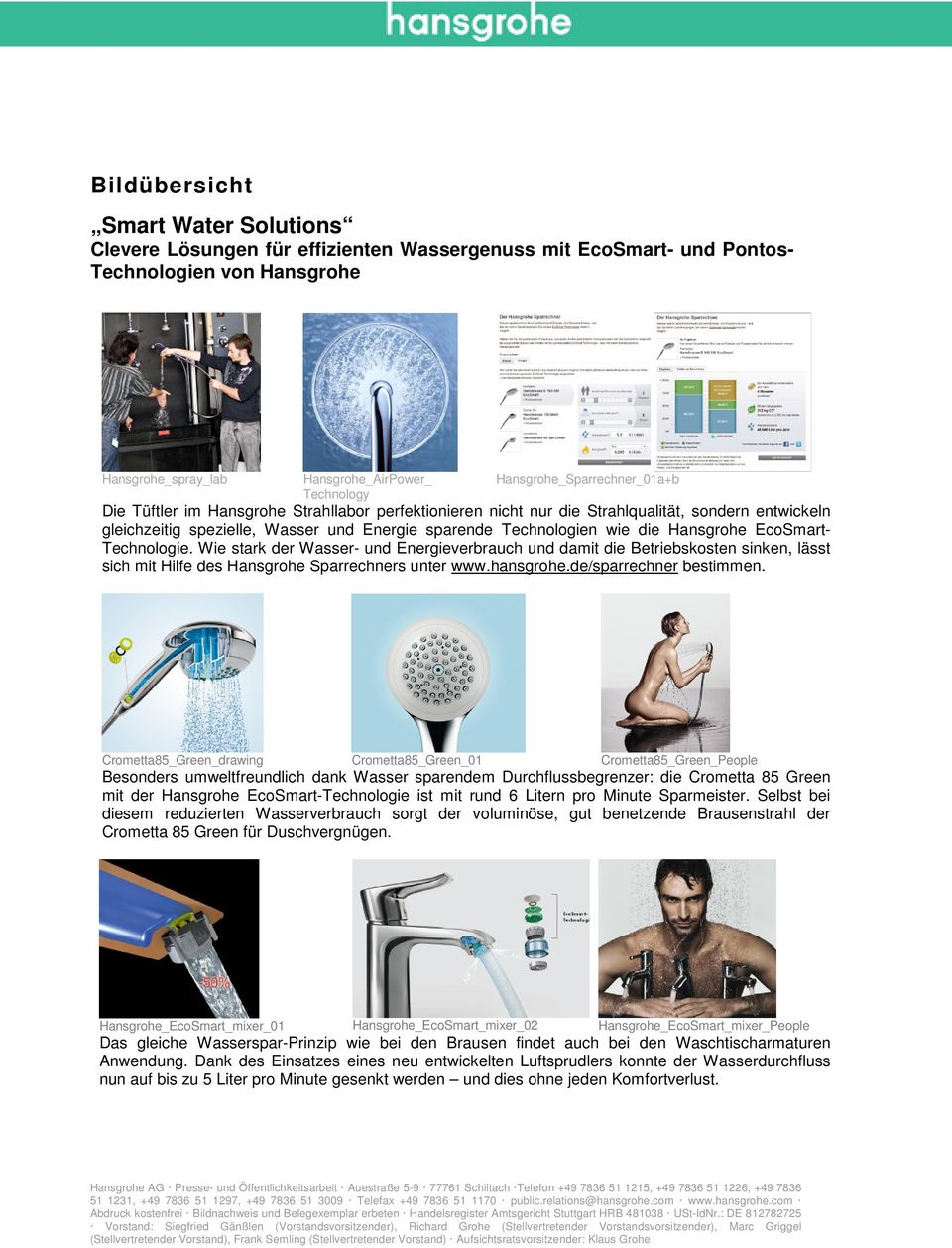 Technologien wie die Hansgrohe EcoSmart- Technologie. Wie stark der Wasser- und Energieverbrauch und damit die Betriebskosten sinken, lässt sich mit Hilfe des Hansgrohe Sparrechners unter www.