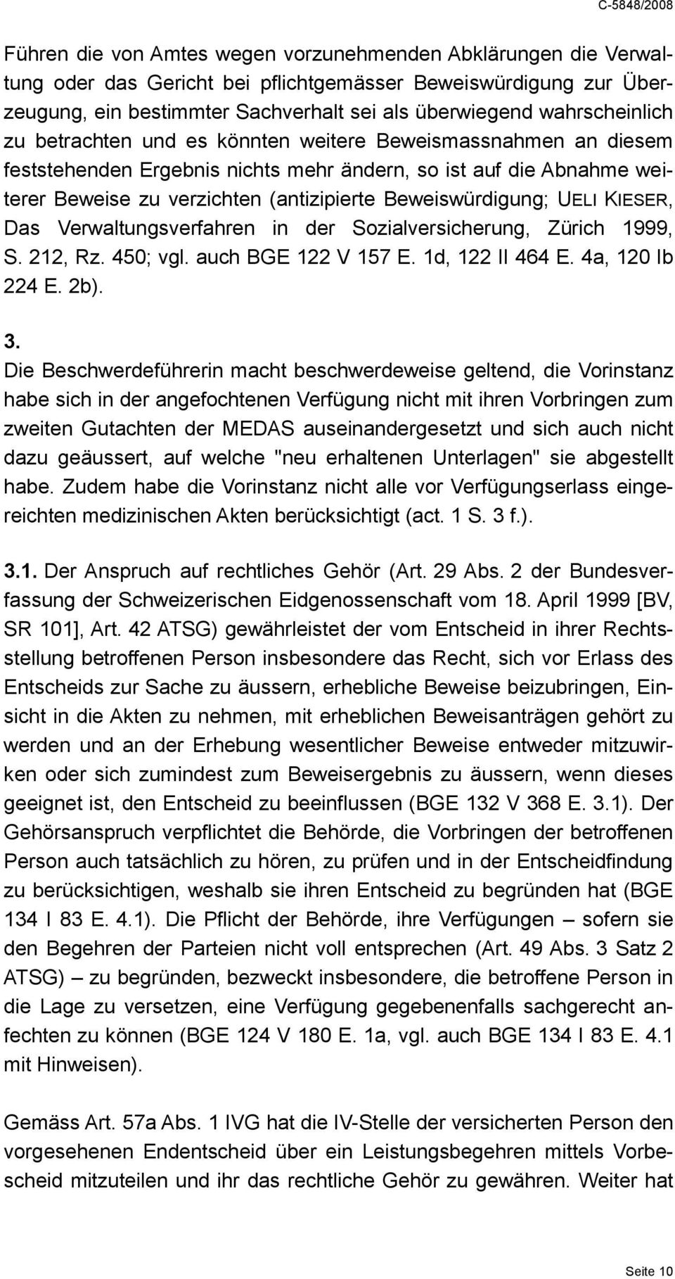 Beweiswürdigung; UELI KIESER, Das Verwaltungsverfahren in der Sozialversicherung, Zürich 1999, S. 212, Rz. 450; vgl. auch BGE 122 V 157 E. 1d, 122 II 464 E. 4a, 120 Ib 224 E. 2b). 3.