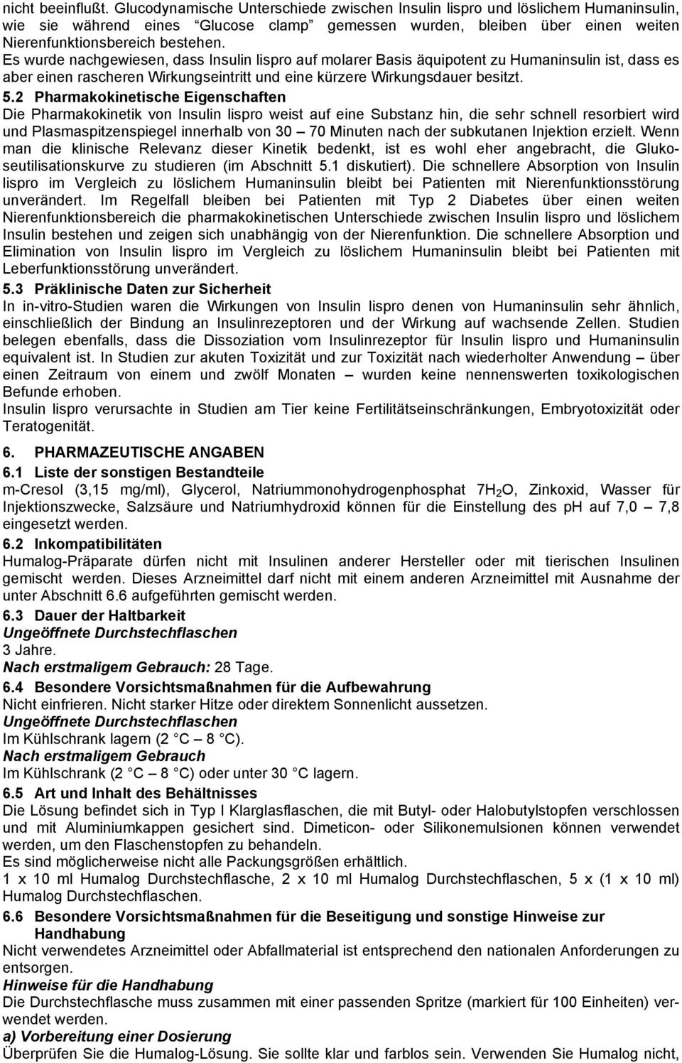 Es wurde nachgewiesen, dass Insulin lispro auf molarer Basis äquipotent zu Humaninsulin ist, dass es aber einen rascheren Wirkungseintritt und eine kürzere Wirkungsdauer besitzt. 5.