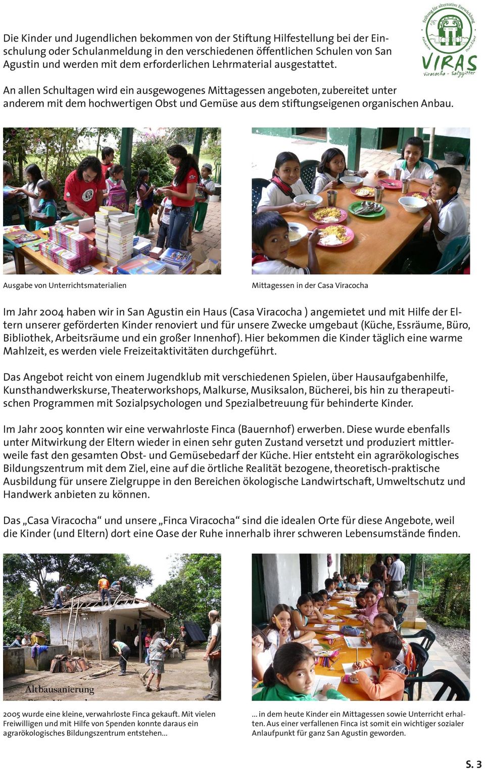 Ausgabe von Unterrichtsmaterialien Mittagessen in der Casa Viracocha Im Jahr 2004 haben wir in San Agustin ein Haus (Casa Viracocha ) angemietet und mit Hilfe der Eltern unserer geförderten Kinder