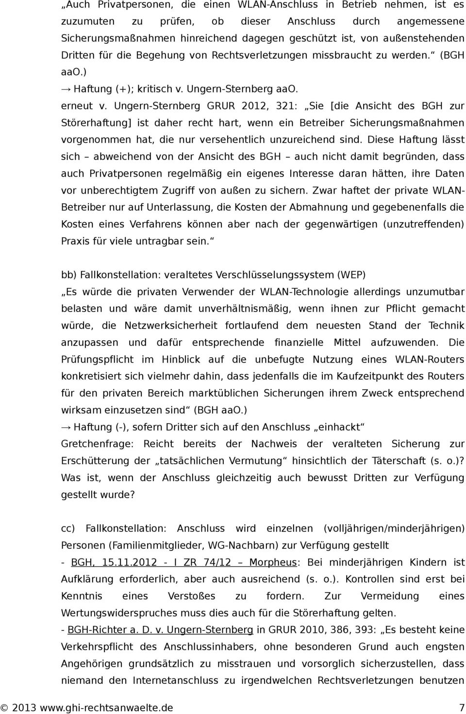 Ungern-Sternberg GRUR 2012, 321: Sie [die Ansicht des BGH zur Störerhaftung] ist daher recht hart, wenn ein Betreiber Sicherungsmaßnahmen vorgenommen hat, die nur versehentlich unzureichend sind.