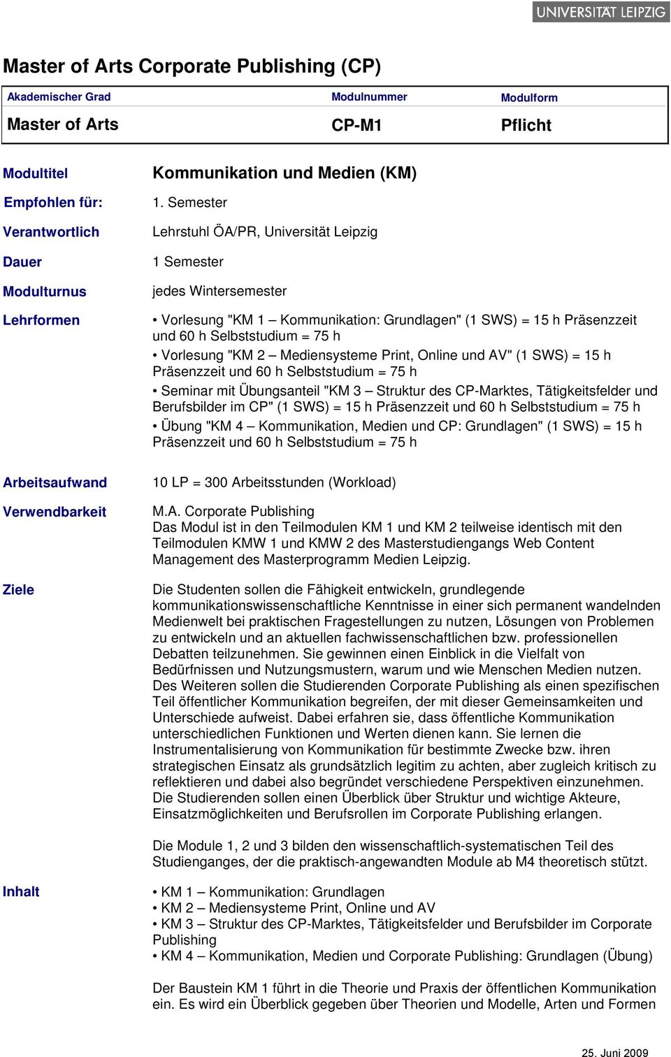 und 60 h Selbststudium = 75 h Vorlesung "KM 2 Mediensysteme Print, Online und AV" (1 SWS) = 15 h Präsenzzeit und 60 h Selbststudium = 75 h Seminar mit Übungsanteil "KM 3 Struktur des CP-Marktes,