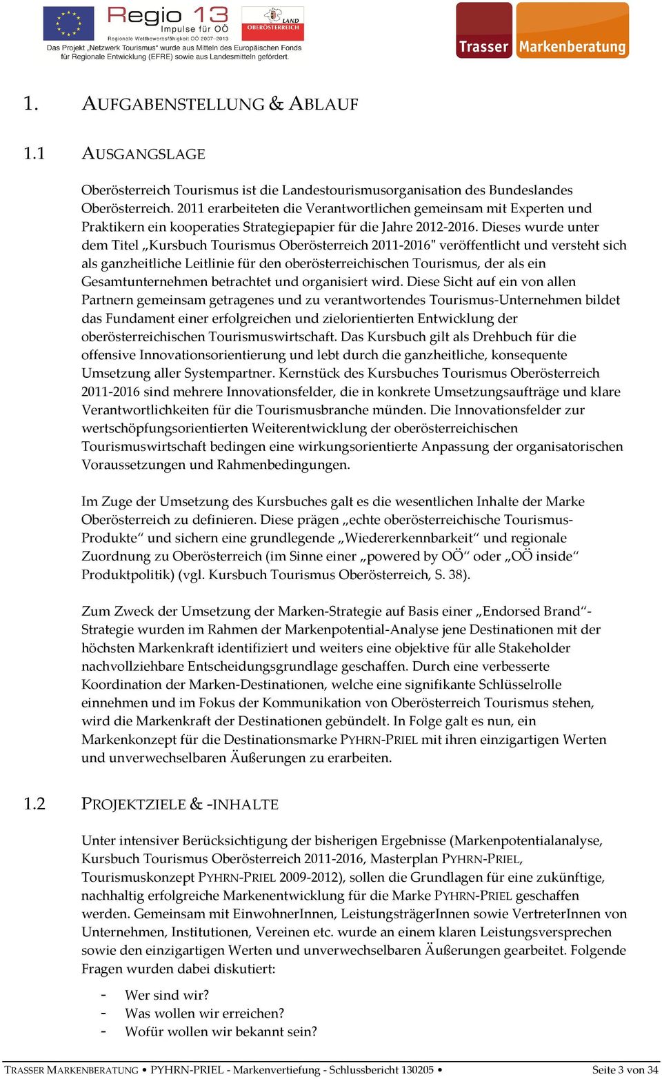 Dieses wurde unter dem Titel Kursbuch Tourismus Oberösterreich 2011-2016" veröffentlicht und versteht sich als ganzheitliche Leitlinie für den oberösterreichischen Tourismus, der als ein