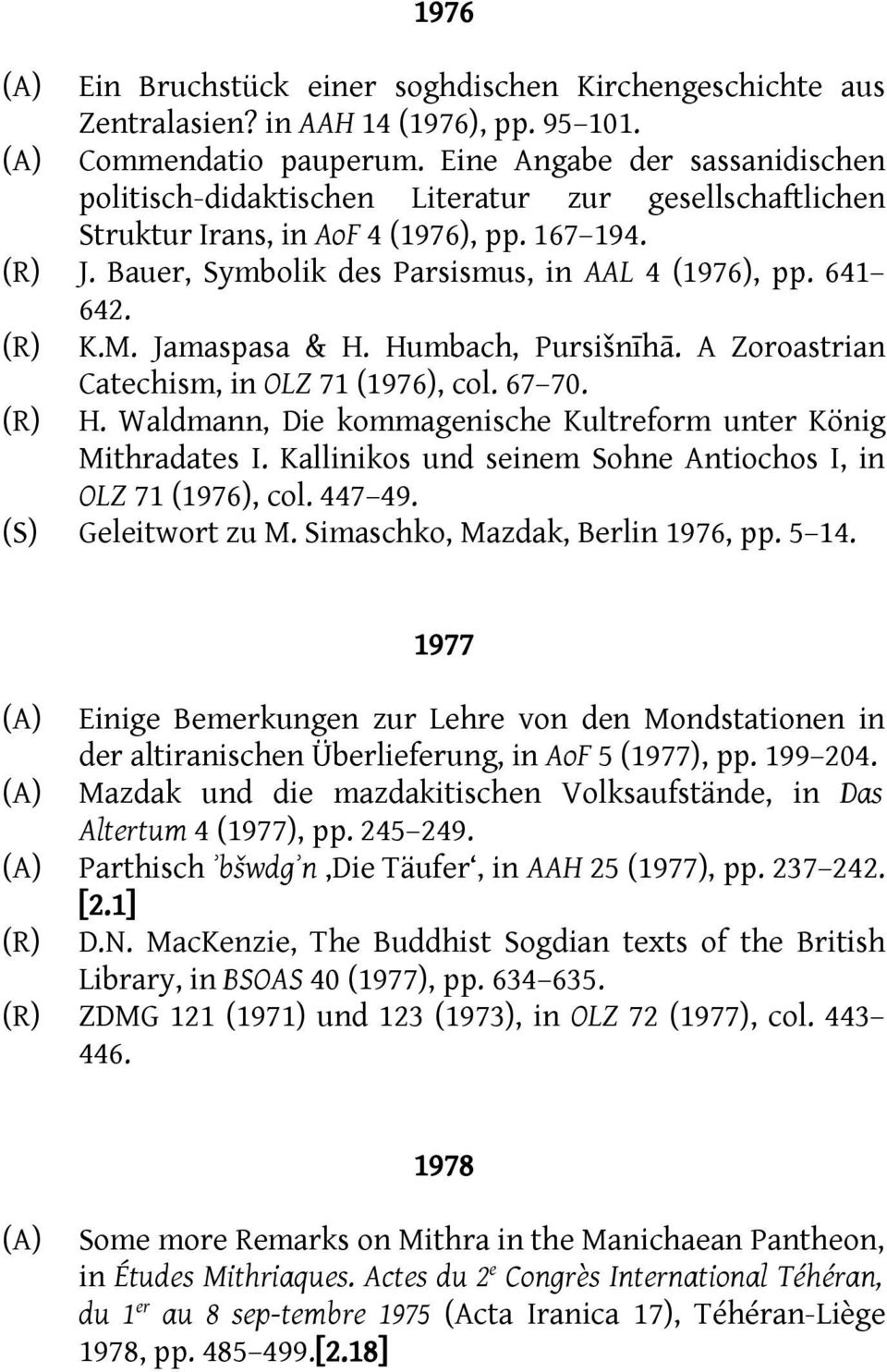 (R) K.M. Jamaspasa & H. Humbach, Pursišnīhā. A Zoroastrian Catechism, in OLZ 71 (1976), col. 67 70. (R) H. Waldmann, Die kommagenische Kultreform unter König Mithradates I.