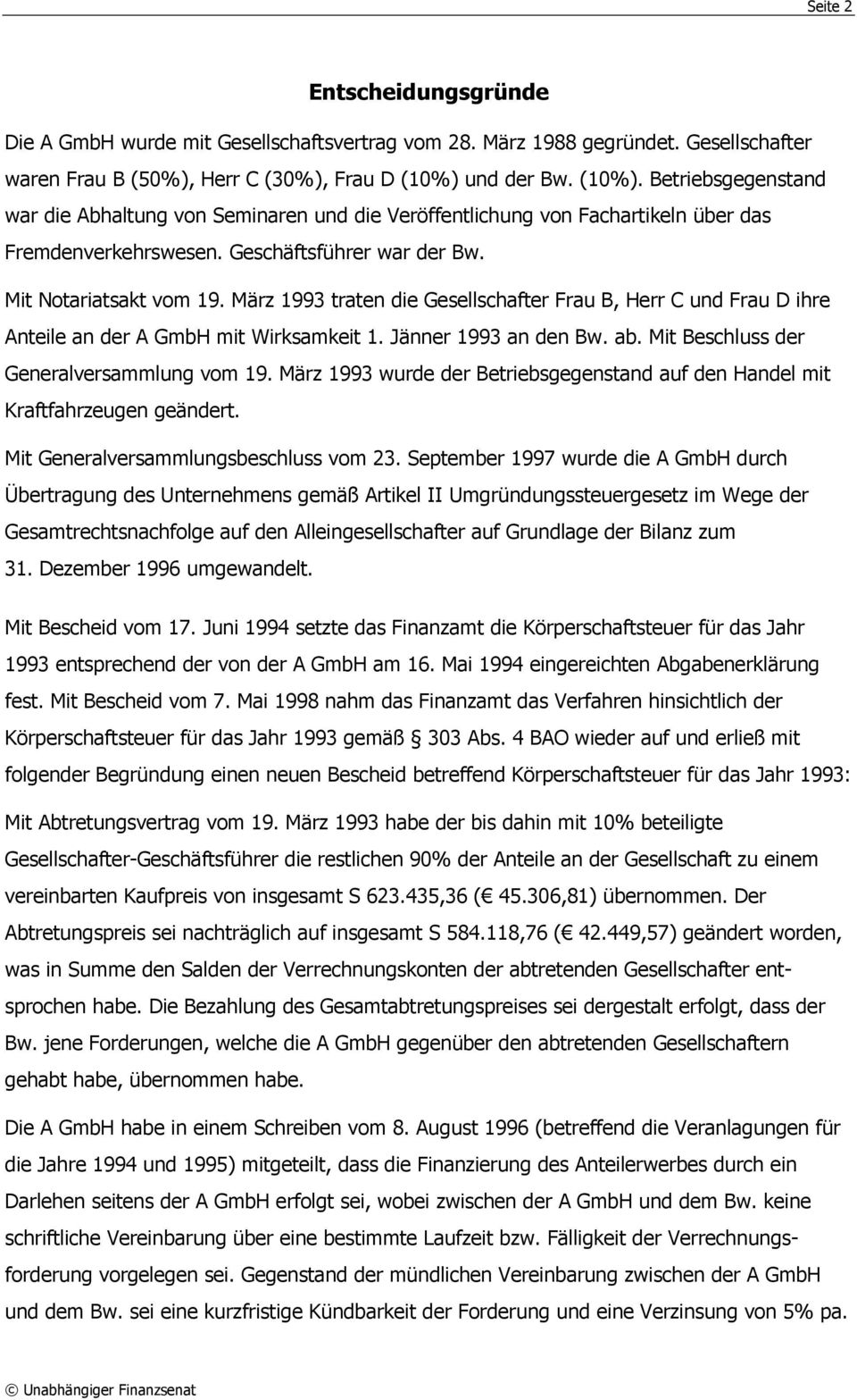 März 1993 traten die Gesellschafter Frau B, Herr C und Frau D ihre Anteile an der A GmbH mit Wirksamkeit 1. Jänner 1993 an den Bw. ab. Mit Beschluss der Generalversammlung vom 19.