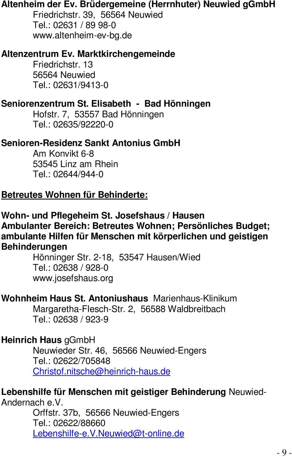 : 02635/92220-0 Senioren-Residenz Sankt Antonius GmbH Am Konvikt 6-8 53545 Linz am Rhein Tel.: 02644/944-0 Betreutes Wohnen für Behinderte: Wohn- und Pflegeheim St.