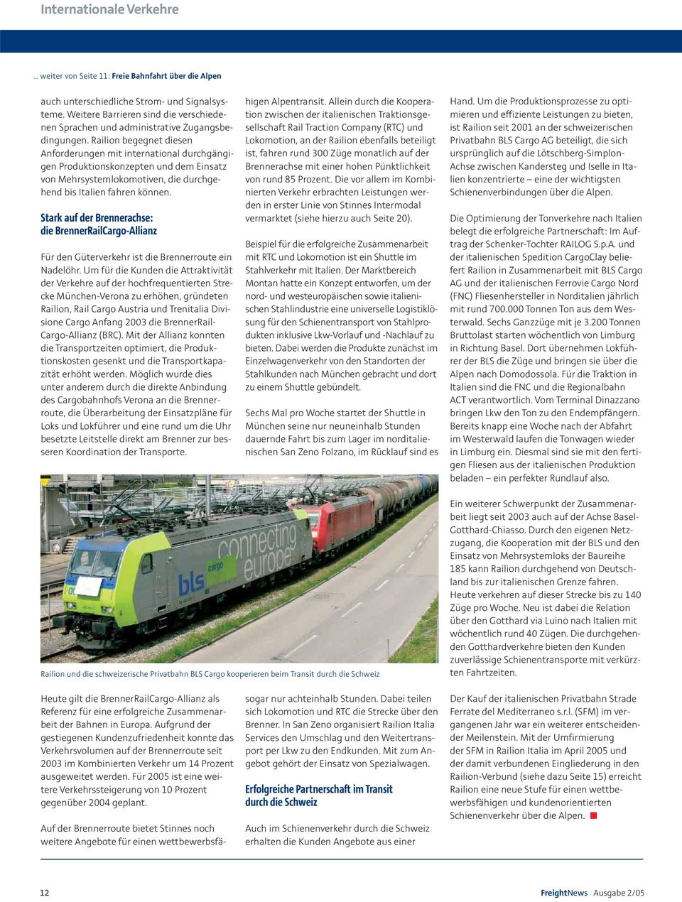 Railion begegnet diesen Anforderungen mit international durchgängigen Produktionskonzepten und dem Einsatz von Mehrsystemlokomotiven, die durchgehend bis Italien fahren können.