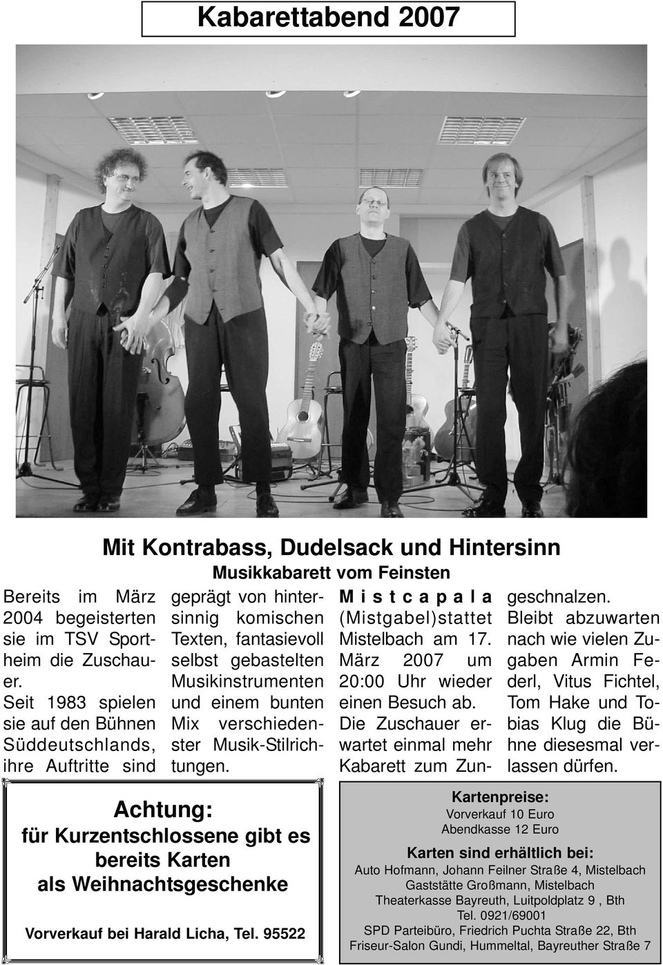 selbst gebastelten Musikinstrumenten und einem bunten Mix verschiedenster Musik-Stilrichtungen. Mistcapala (Mistgabel)stattet Mistelbach am 17. März 2007 um 20:00 Uhr wieder einen Besuch ab.