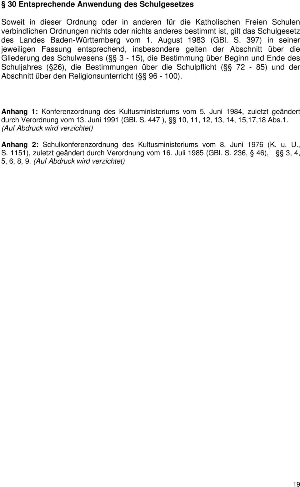 397) in seiner jeweiligen Fassung entsprechend, insbesondere gelten der Abschnitt über die Gliederung des Schulwesens ( 3-15), die Bestimmung über Beginn und Ende des Schuljahres ( 26), die