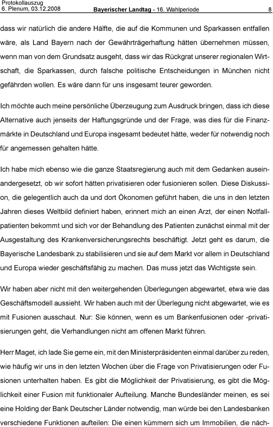 Grundsatz ausgeht, dass wir das Rückgrat unserer regionalen Wirtschaft, die Sparkassen, durch falsche politische Entscheidungen in München nicht gefährden wollen.