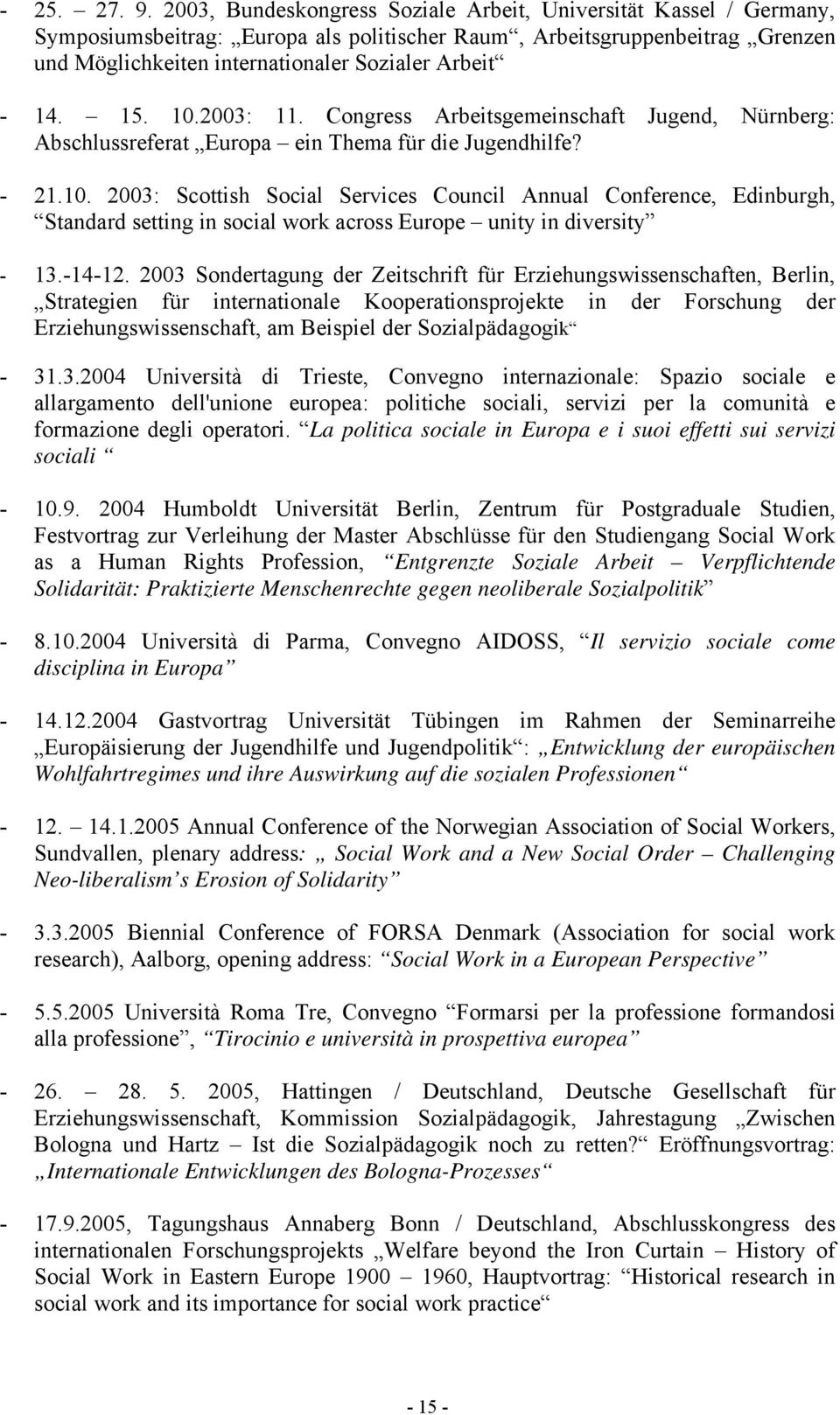 15. 10.2003: 11. Congress Arbeitsgemeinschaft Jugend, Nürnberg: Abschlussreferat Europa ein Thema für die Jugendhilfe? - 21.10. 2003: Scottish Social Services Council Annual Conference, Edinburgh, Standard setting in social work across Europe unity in diversity - 13.