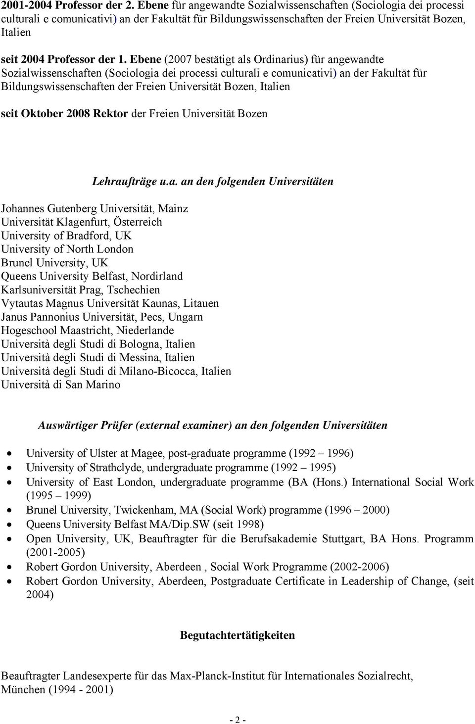 Ebene (2007 bestätigt als Ordinarius) für angewandte Sozialwissenschaften (Sociologia dei processi culturali e comunicativi) an der Fakultät für Bildungswissenschaften der Freien Universität Bozen,