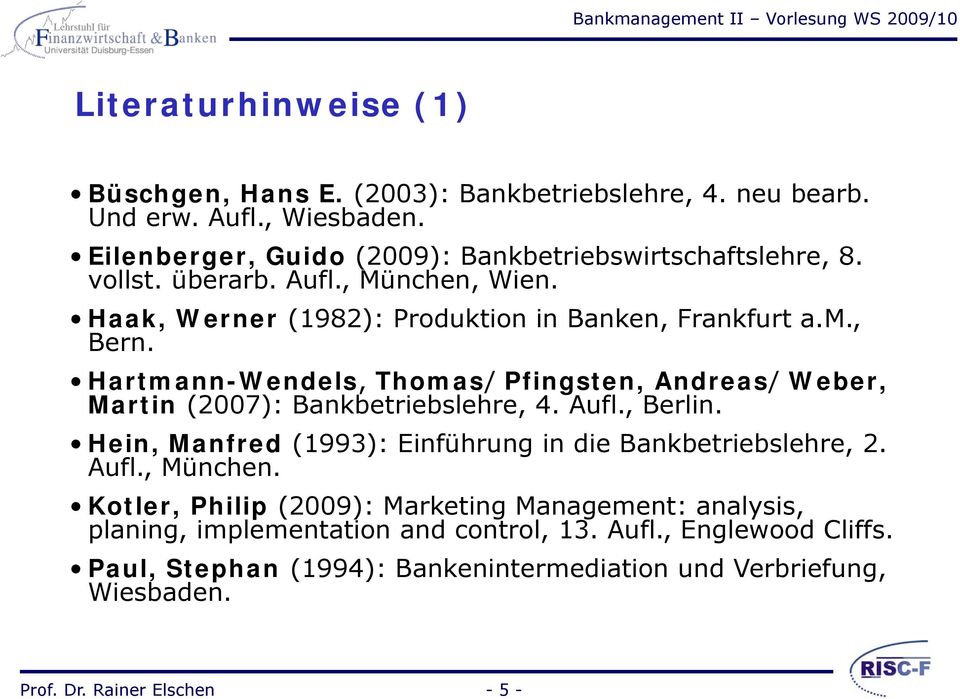 Hartmann-Wendels, Thomas/ Pfingsten, Andreas/ Weber, Martin (2007): Bankbetriebslehre, 4. Aufl., Berlin. Hein, Manfred (1993): Einführung in die Bankbetriebslehre, 2.