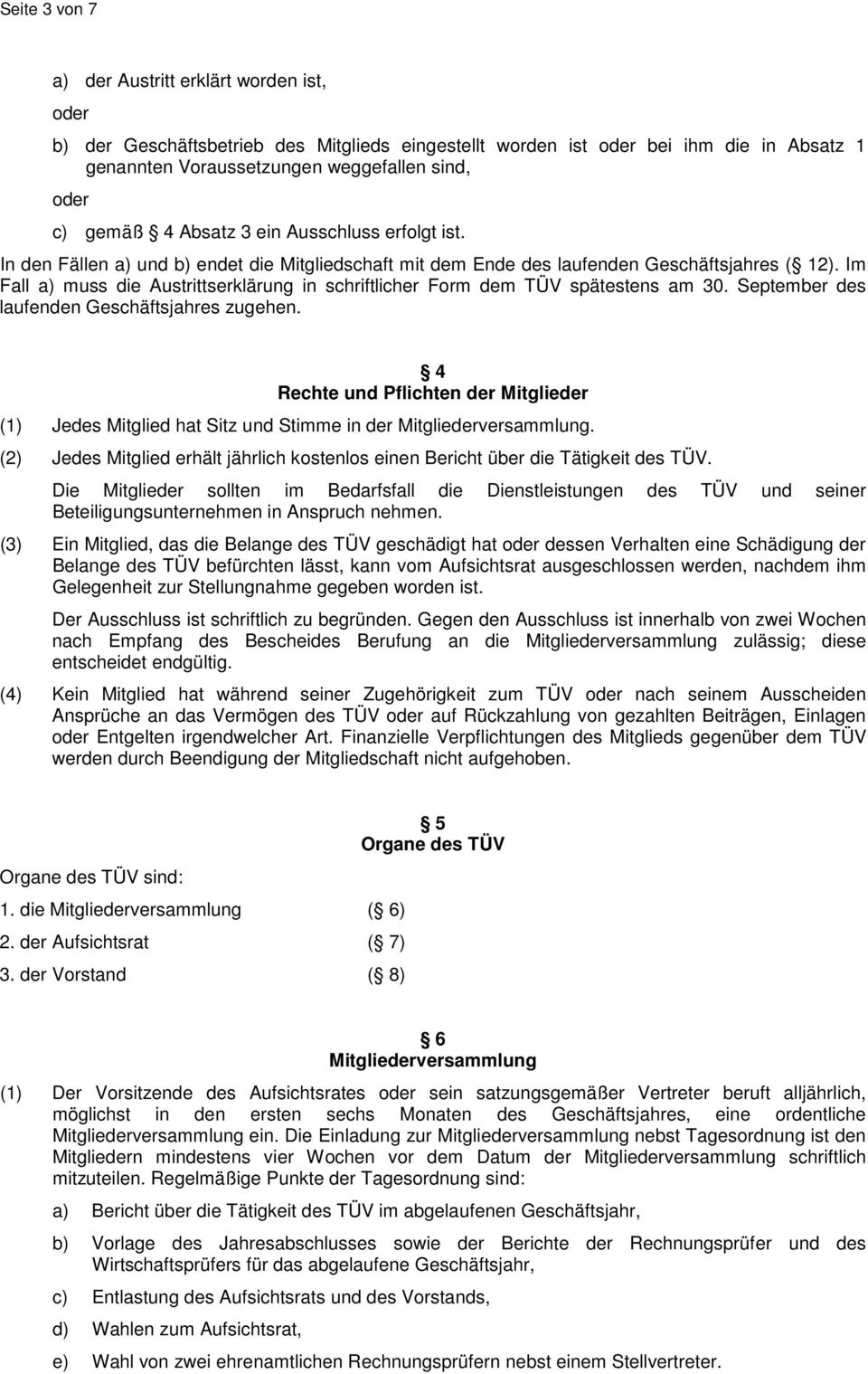 Im Fall a) muss die Austrittserklärung in schriftlicher Form dem TÜV spätestens am 30. September des laufenden Geschäftsjahres zugehen.