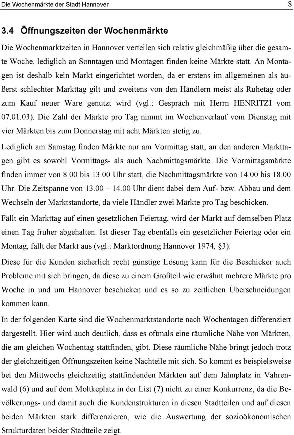 An Montagen ist deshalb kein Markt eingerichtet worden, da er erstens im allgemeinen als äußerst schlechter Markttag gilt und zweitens von den Händlern meist als Ruhetag oder zum Kauf neuer Ware