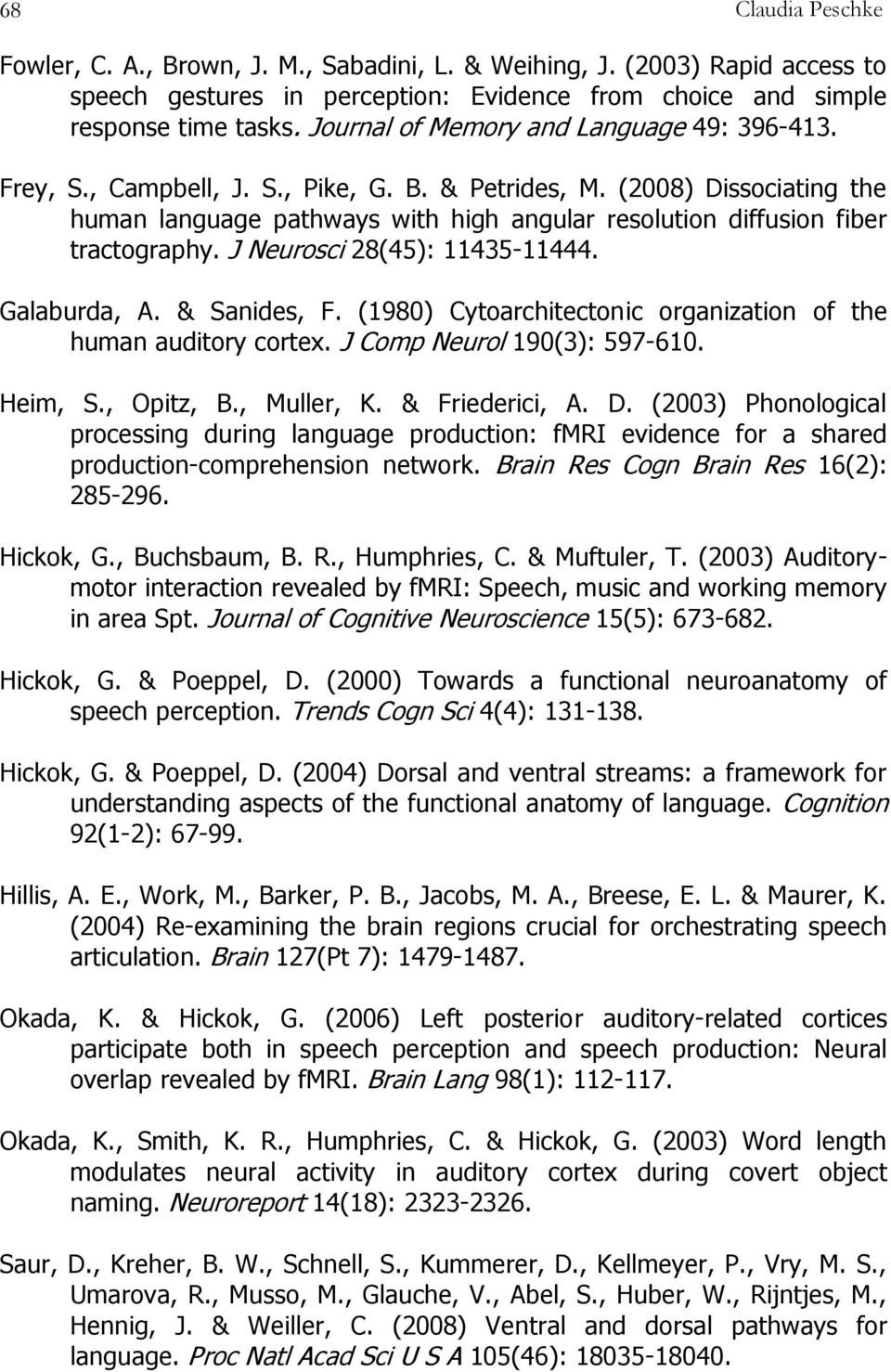 (2008) Dissociating the human language pathways with high angular resolution diffusion fiber tractography. J Neurosci 28(45): 11435-11444. Galaburda, A. & Sanides, F.