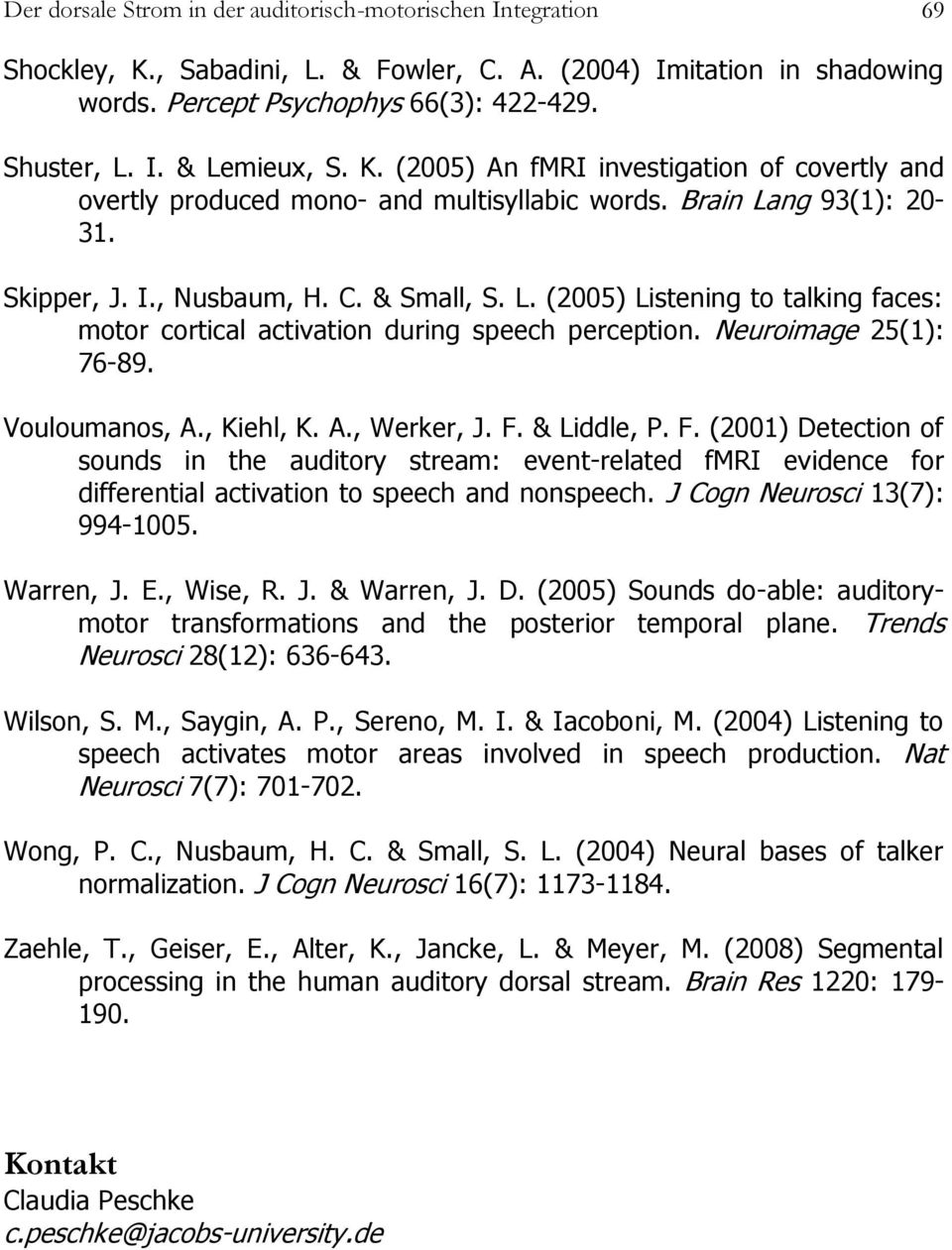 Neuroimage 25(1): 76-89. Vouloumanos, A., Kiehl, K. A., Werker, J. F.