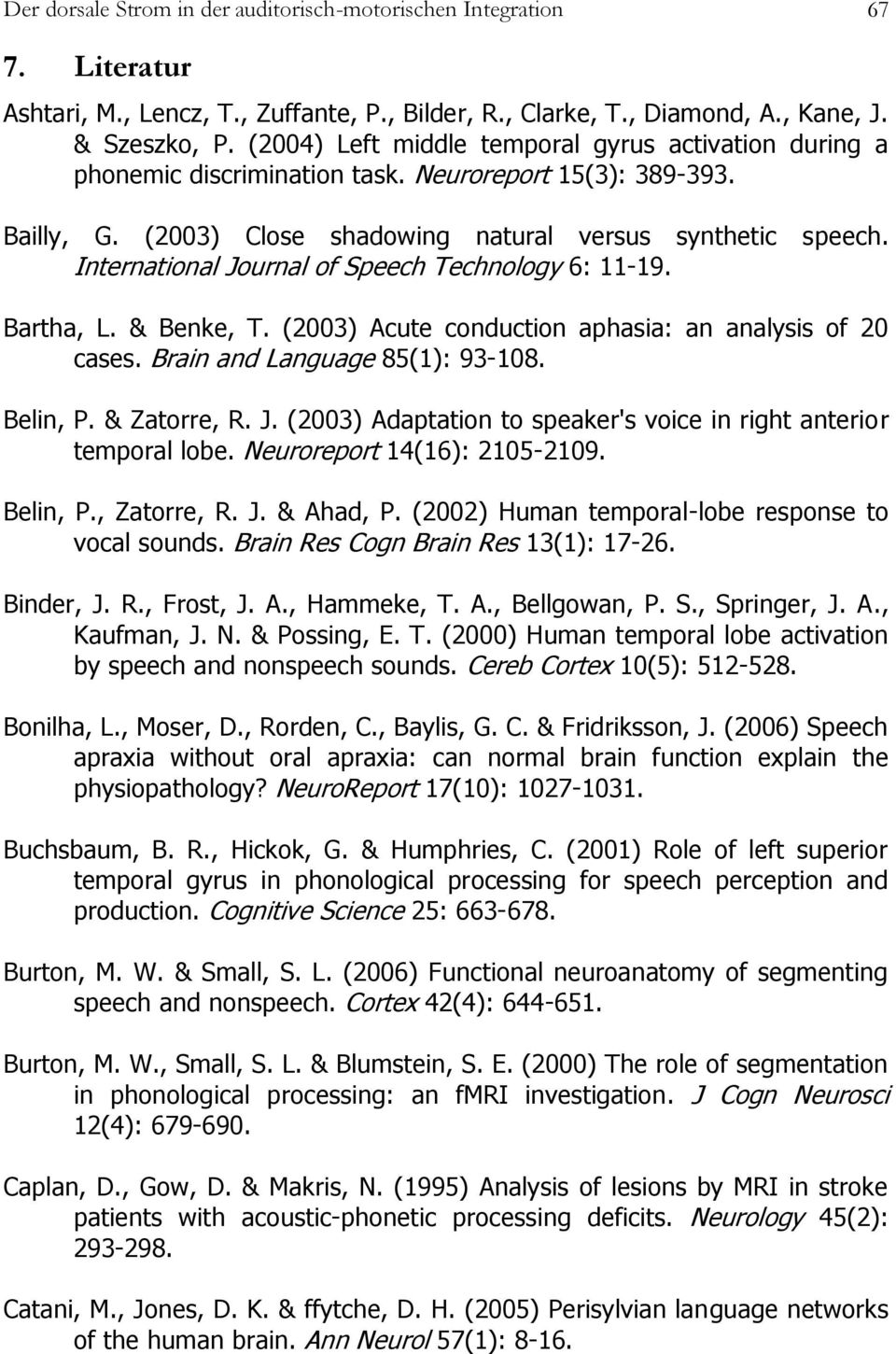 International Journal of Speech Technology 6: 11-19. Bartha, L. & Benke, T. (2003) Acute conduction aphasia: an analysis of 20 cases. Brain and Language 85(1): 93-108. Belin, P. & Zatorre, R. J. (2003) Adaptation to speaker's voice in right anterior temporal lobe.