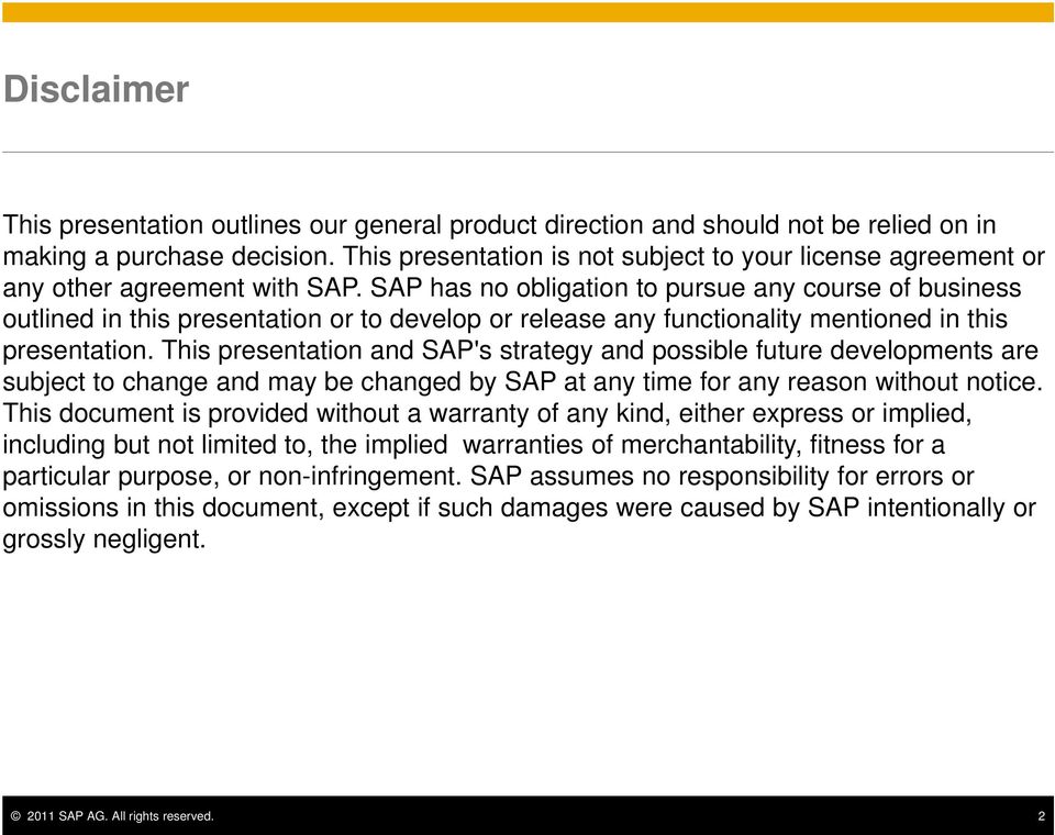 SAP has no obligation to pursue any course of business outlined in this presentation or to develop or release any functionality mentioned in this presentation.
