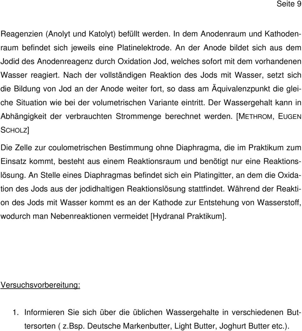 Nach der vollständigen Reaktion des Jods mit Wasser, setzt sich die Bildung von Jod an der Anode weiter fort, so dass am Äquivalenzpunkt die gleiche Situation wie bei der volumetrischen Variante