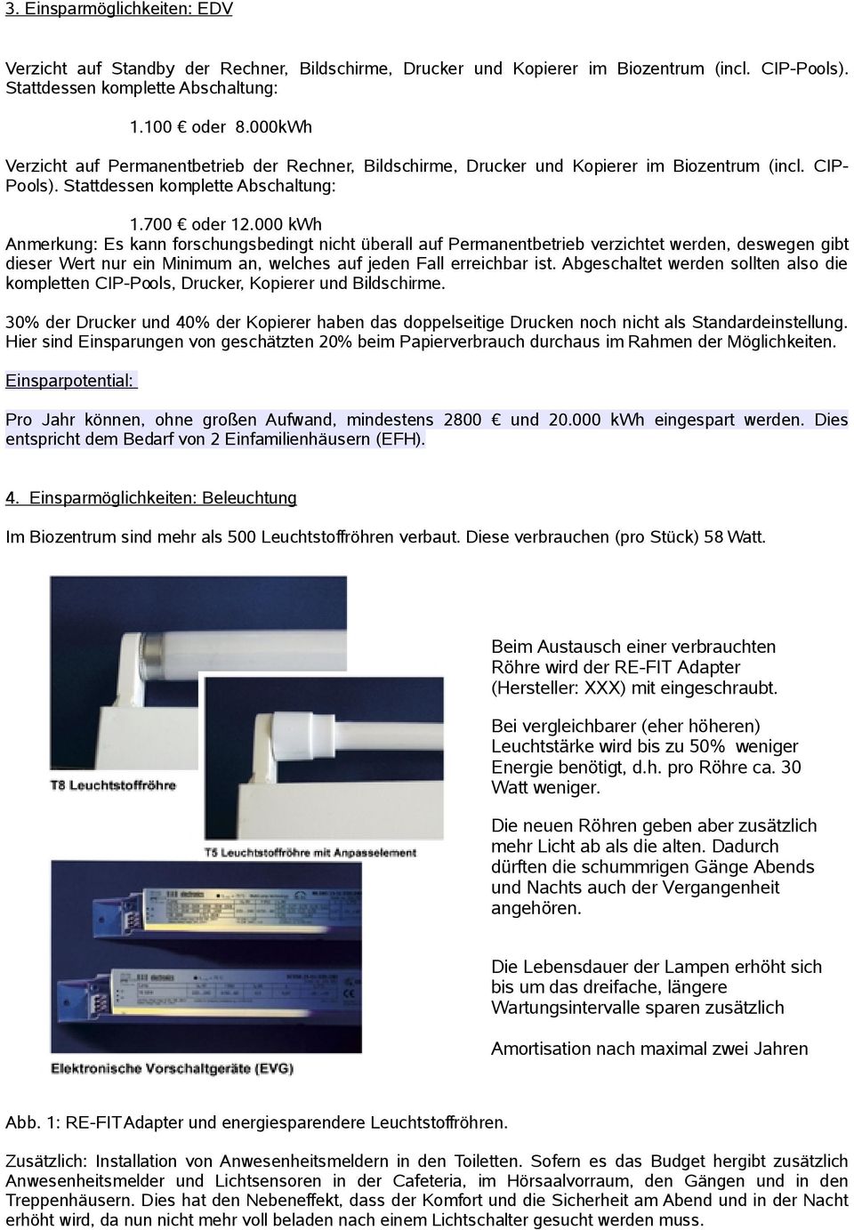 000 kwh Anmerkung: Es kann forschungsbedingt nicht überall auf Permanentbetrieb verzichtet werden, deswegen gibt dieser Wert nur ein Minimum an, welches auf jeden Fall erreichbar ist.