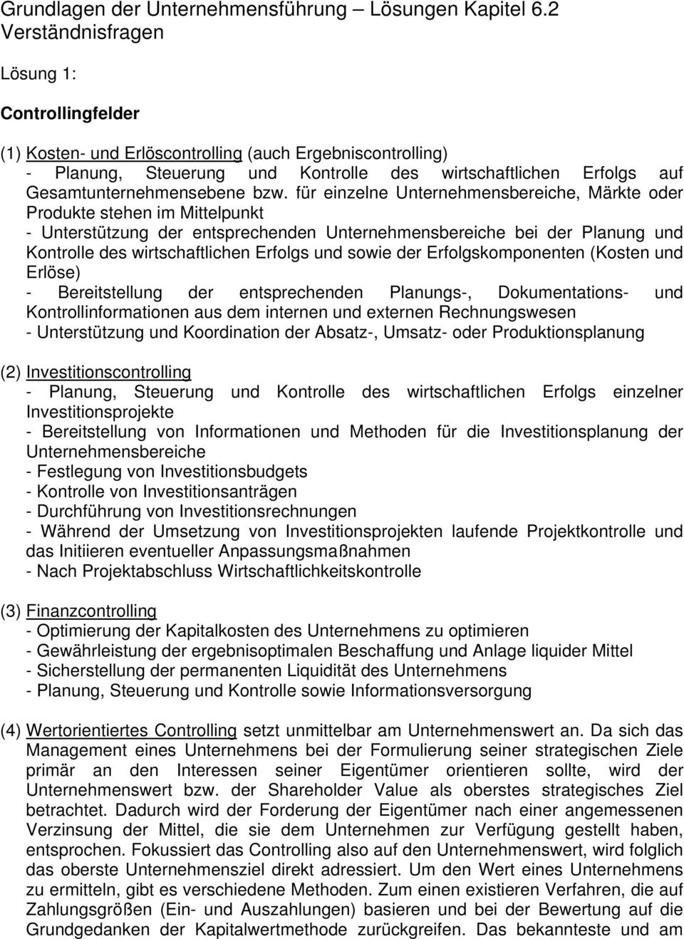 bzw. für einzelne Unternehmensbereiche, Märkte oder Produkte stehen im Mittelpunkt - Unterstützung der entsprechenden Unternehmensbereiche bei der Planung und Kontrolle des wirtschaftlichen Erfolgs