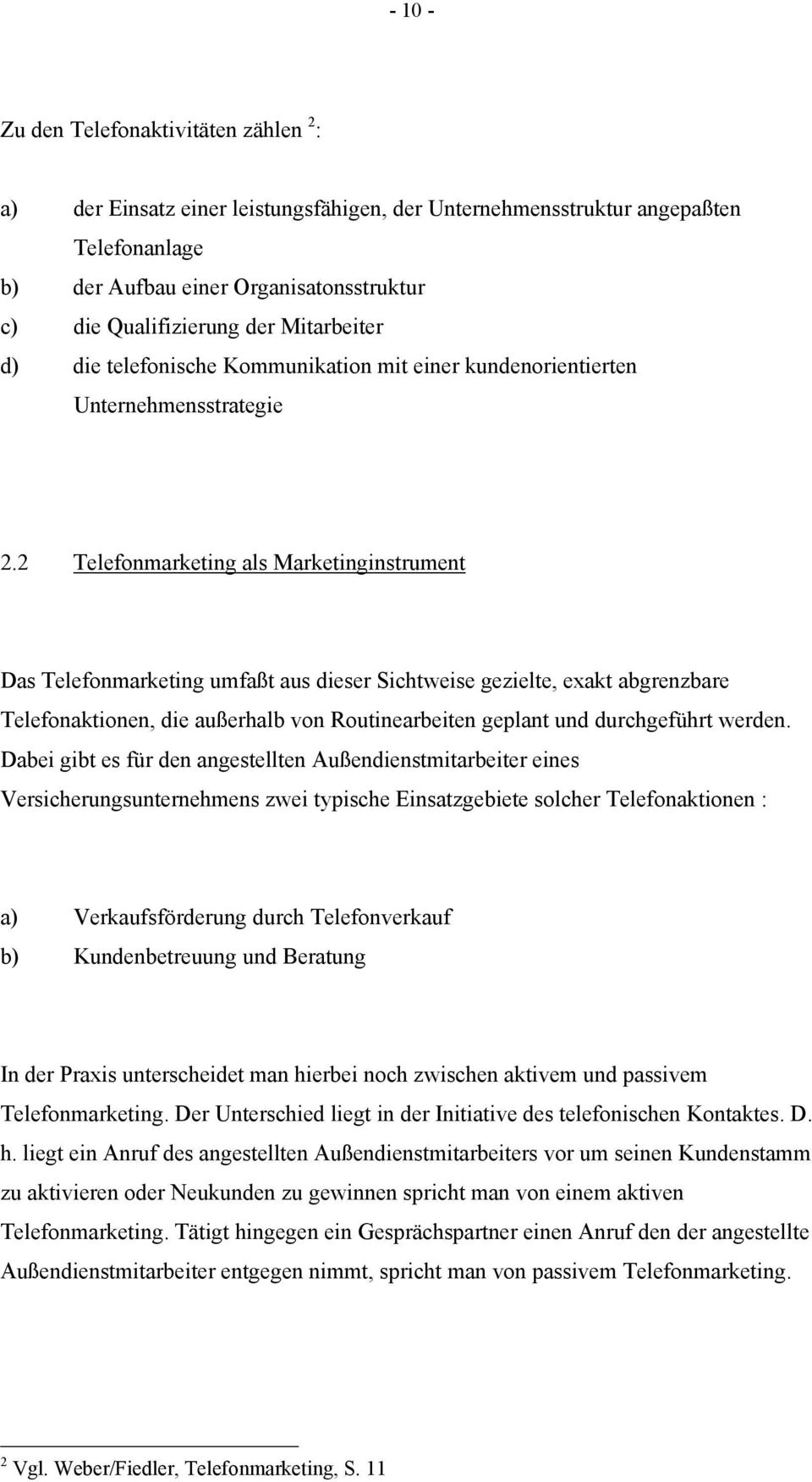 2 Telefonmarketing als Marketinginstrument Das Telefonmarketing umfaßt aus dieser Sichtweise gezielte, exakt abgrenzbare Telefonaktionen, die außerhalb von Routinearbeiten geplant und durchgeführt