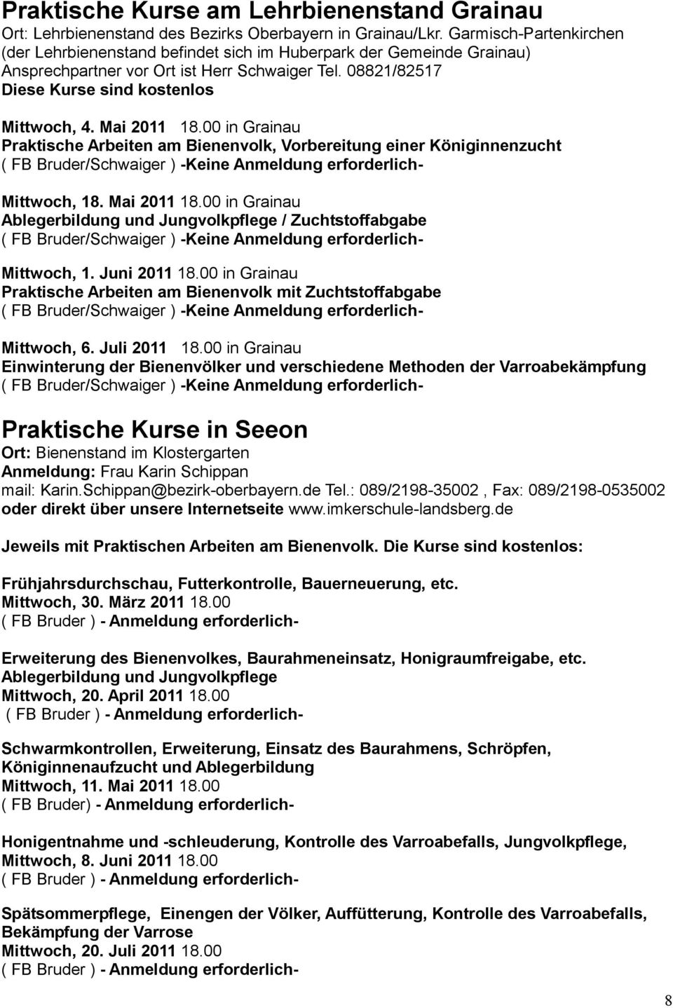 Mai 2011 18.00 in Grainau Praktische Arbeiten am Bienenvolk, Vorbereitung einer Königinnenzucht ( FB Bruder/Schwaiger ) -Keine Anmeldung erforderlich- Mittwoch, 18. Mai 2011 18.