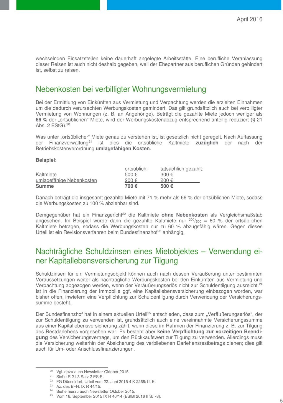 Nebenkosten bei verbilligter Wohnungsvermietung Bei der Ermittlung von Einkünften aus Vermietung und Verpachtung werden die erzielten Einnahmen um die dadurch verursachten Werbungskosten gemindert.