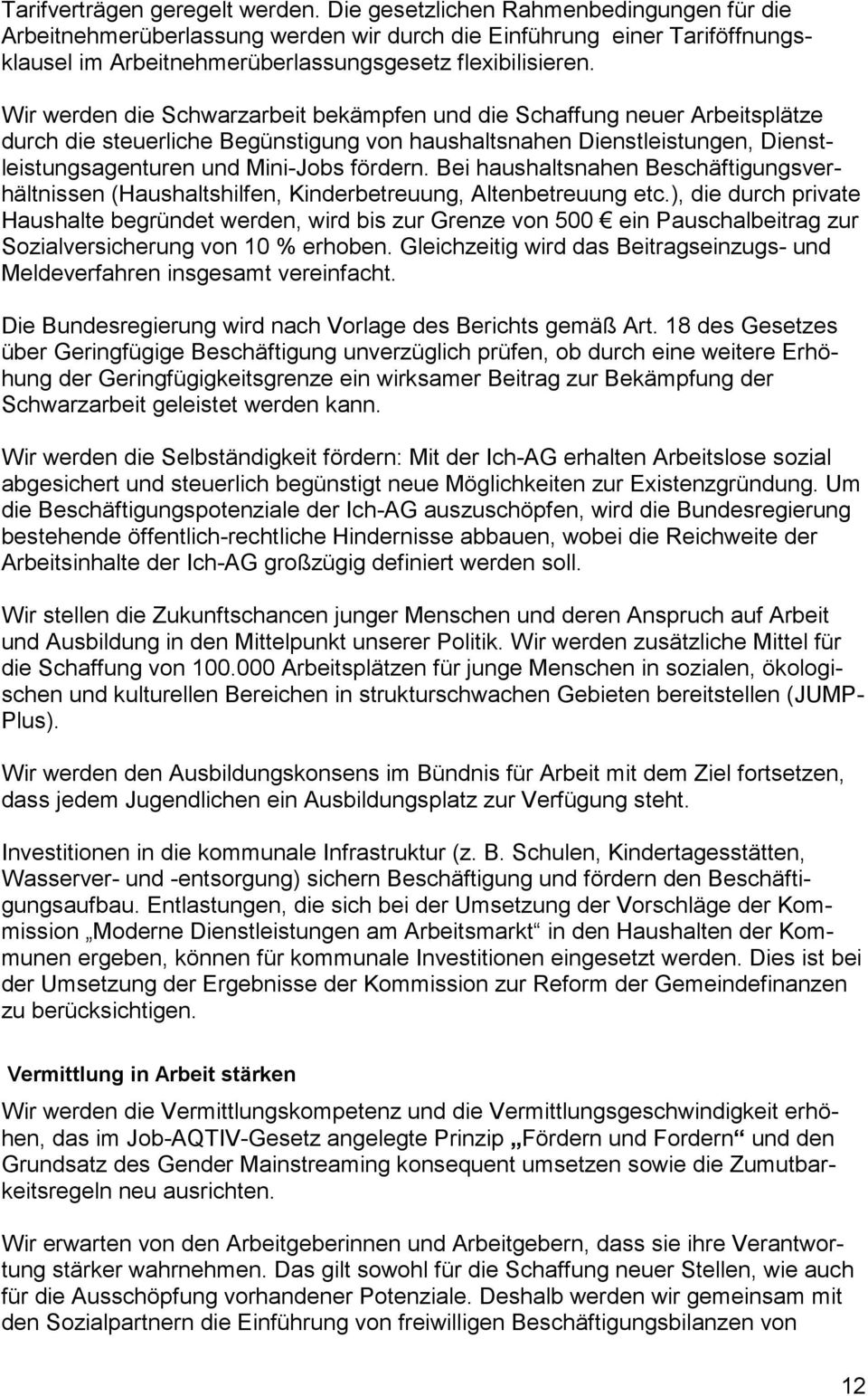 Wir werden die Schwarzarbeit bekämpfen und die Schaffung neuer Arbeitsplätze durch die steuerliche Begünstigung von haushaltsnahen Dienstleistungen, Dienstleistungsagenturen und Mini-Jobs fördern.