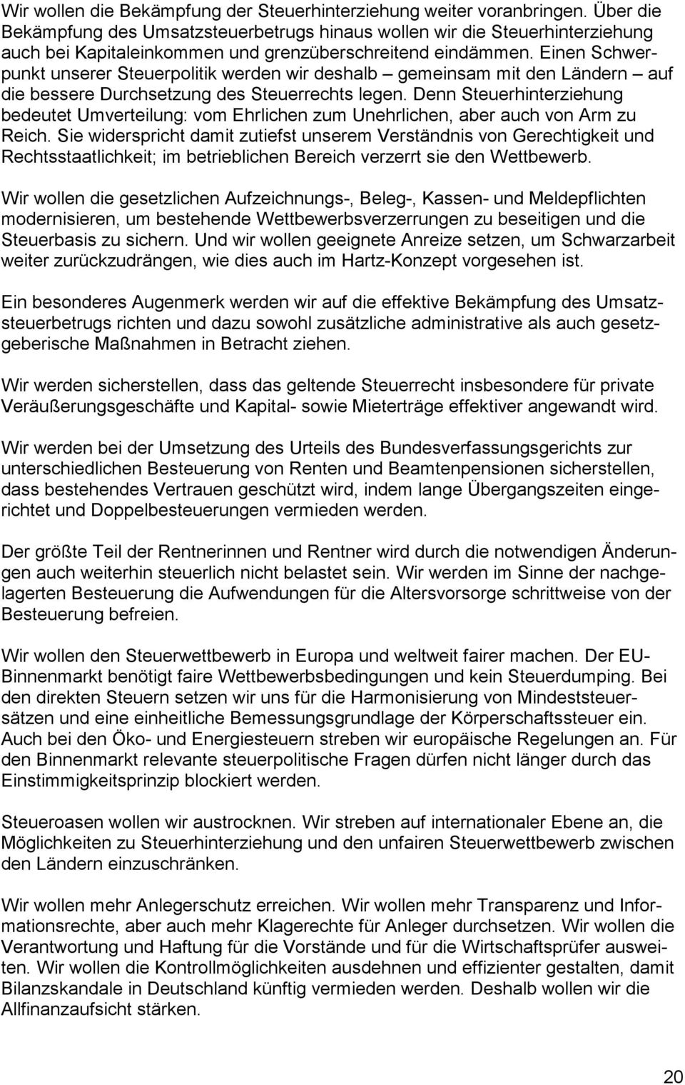 Einen Schwerpunkt unserer Steuerpolitik werden wir deshalb gemeinsam mit den Ländern auf die bessere Durchsetzung des Steuerrechts legen.