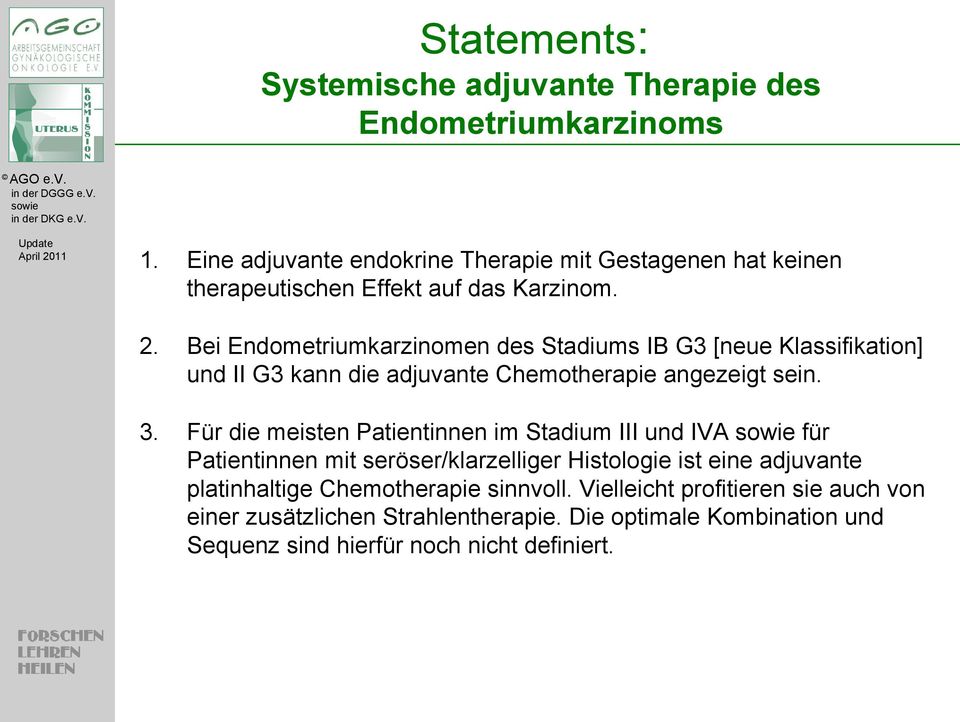 Bei Endometriumkarzinomen des Stadiums IB G3 [neue Klassifikation] und II G3 kann die adjuvante Chemotherapie angezeigt sein. 3.