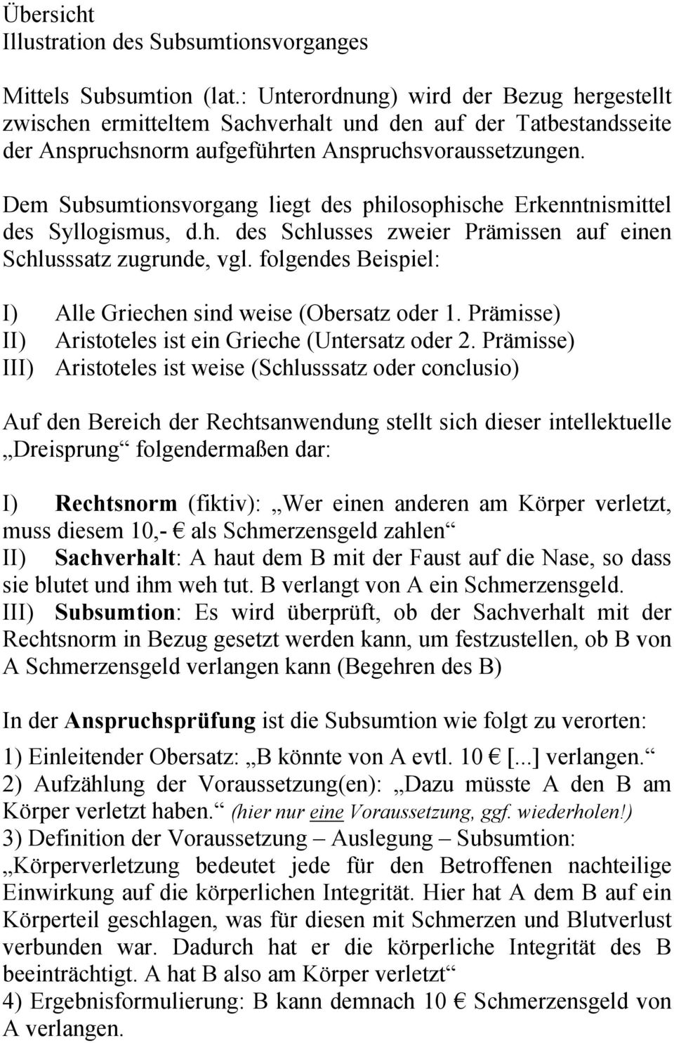 Dem Subsumtionsvorgang liegt des philosophische Erkenntnismittel des Syllogismus, d.h. des Schlusses zweier Prämissen auf einen Schlusssatz zugrunde, vgl.