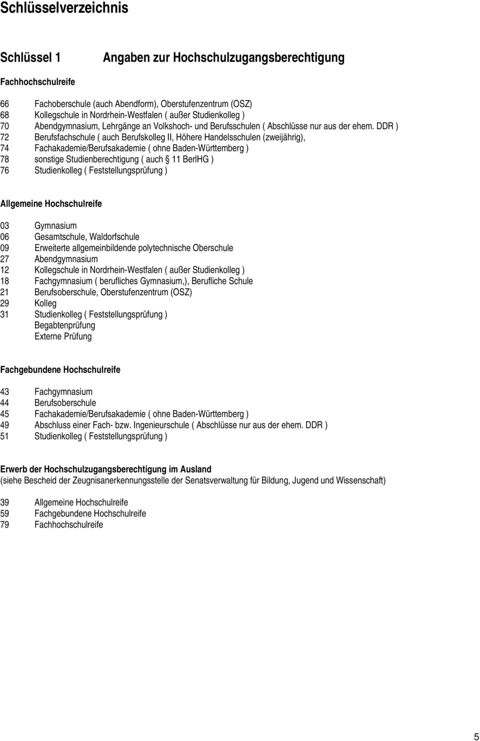 DDR ) 72 Berufsfachschule ( auch Berufskolleg II, Höhere Handelsschulen (zweijährig), 74 Fachakademie/Berufsakademie ( ohne Baden-Württemberg ) 78 sonstige Studienberechtigung ( auch 11 BerlHG ) 76